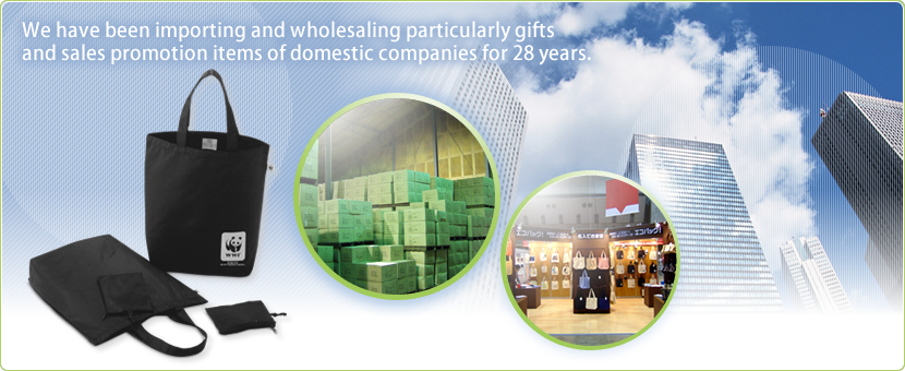 We have been importing and wholesaling particularly gifts 
and sales promotion items of domestic companies for 28 years.